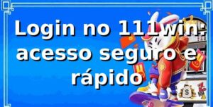 ⭐ Login no 111win: acesso seguro e rápido