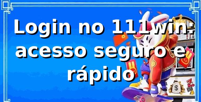 ⭐ Login no 111win: acesso seguro e rápido